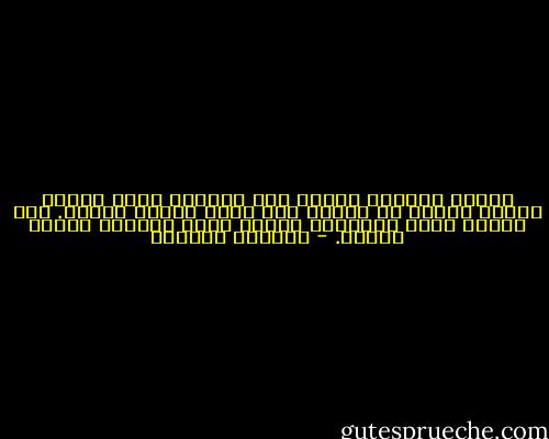 لماذا الحياة رهينة هذه الرعشة التي اسمها الدقة والتي لا تضاهي حتى حفيف أجنحة فراشة. دفة واحدة تكفي للحياة، وأخرى يكفي غيابها ليحضر الموت. - واسيني الأعرج