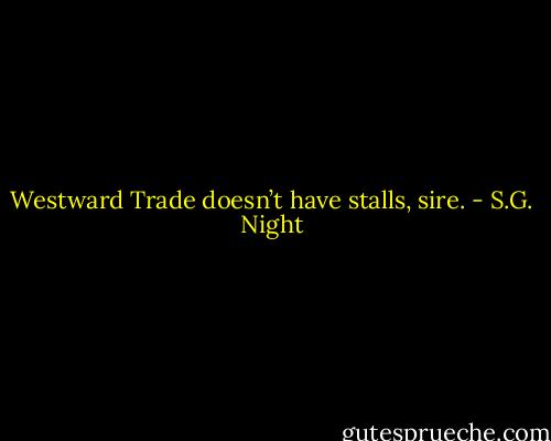 Westward Trade doesn’t have stalls, sire. - S.G. Night