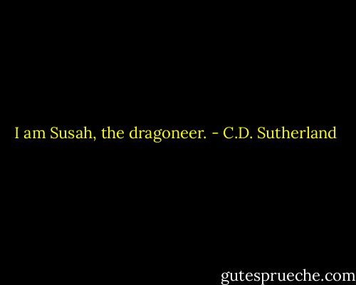 I am Susah, the dragoneer. - C.D. Sutherland