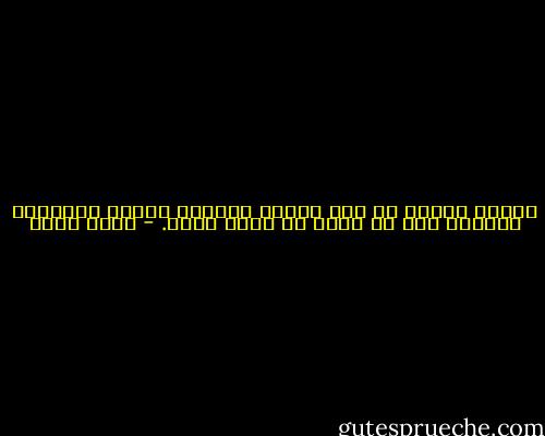 كغربة الحرف ٢٩ وهو يراهم يعيدون ترتيب أفكارهم مرارًا دون أن يكون له وجود فيها. - أسما حسين