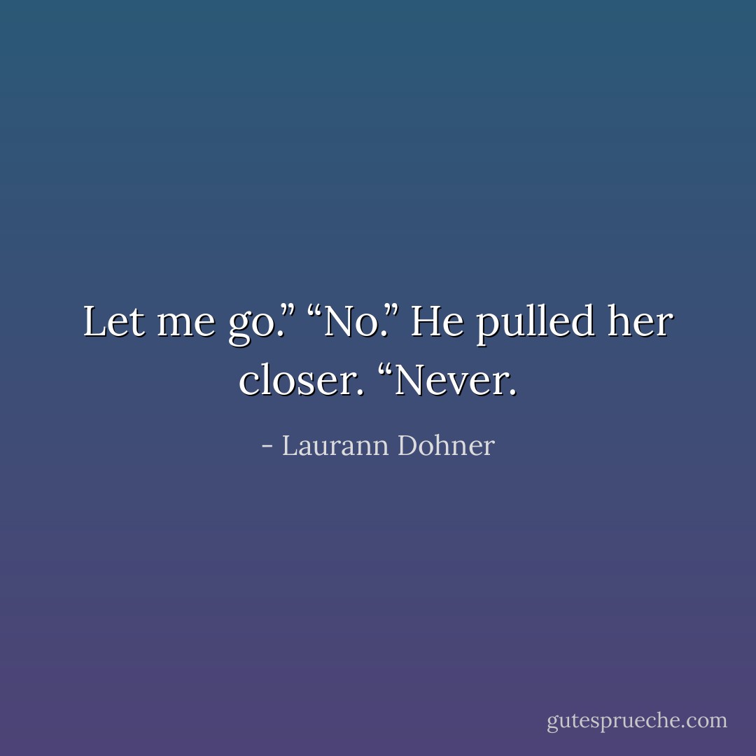 Let me go.”<br />“No.” He pulled her closer. “Never. - Laurann Dohner