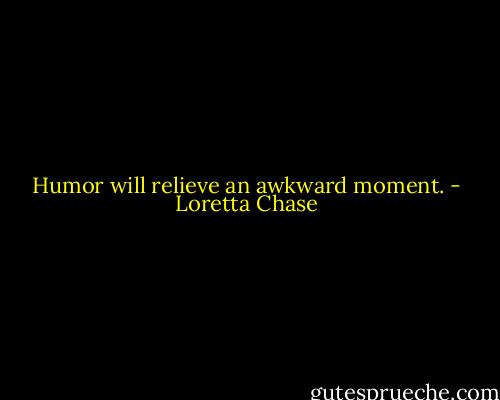 Humor will relieve an awkward moment. - Loretta Chase