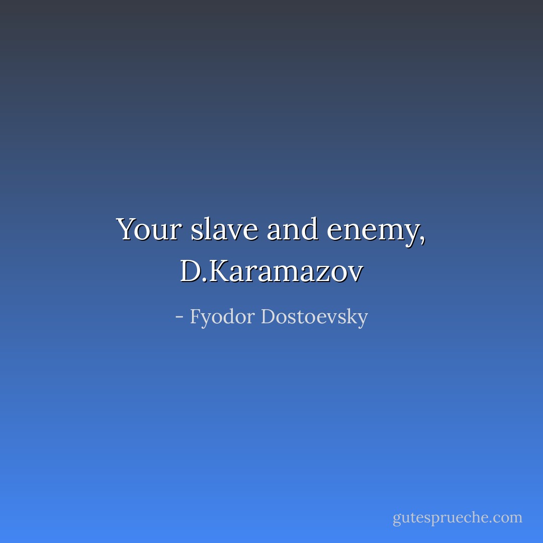 Your slave and enemy,<br />D.Karamazov - Fyodor Dostoevsky