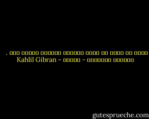 وأنا يا مريم لا أمزج الشراب القدسي بعصير آخر .<br /><br /><br />الشعلة الزرقاء - جبران - Kahlil Gibran