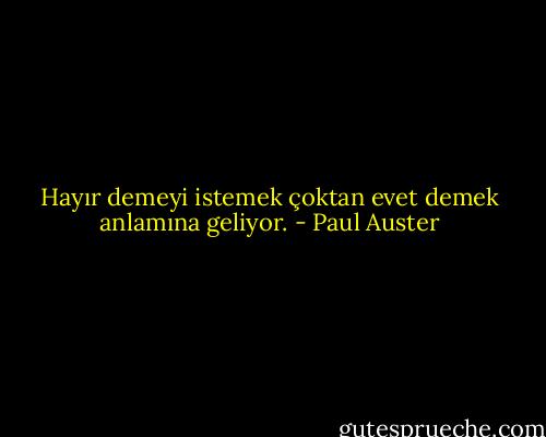 Hayır demeyi istemek çoktan evet demek anlamına geliyor. - Paul Auster