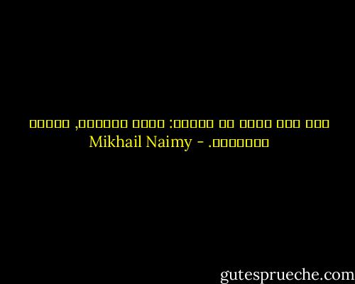 على أَن يكون لك قلبان: قلبٌ للآلهة, وقلبٌ للنَّاس. - Mikhail Naimy