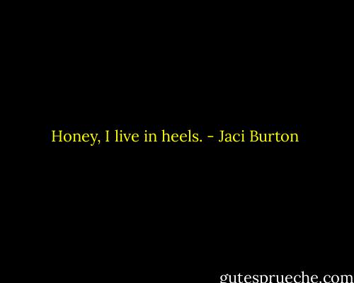 Honey, I live in heels. - Jaci Burton