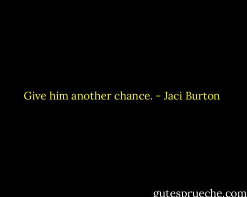 Give him another chance. - Jaci Burton