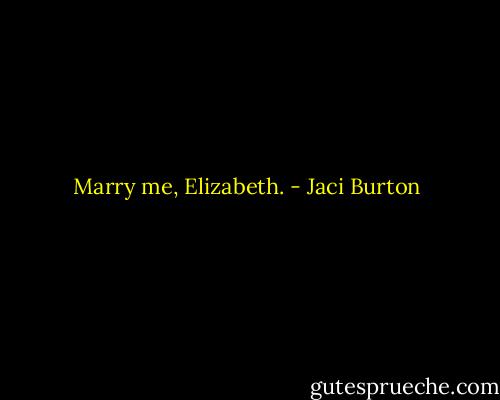 Marry me, Elizabeth. - Jaci Burton