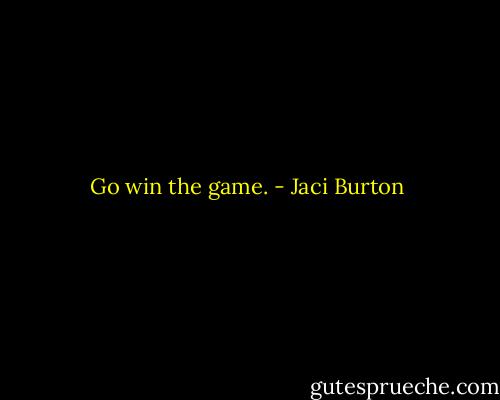 Go win the game. - Jaci Burton