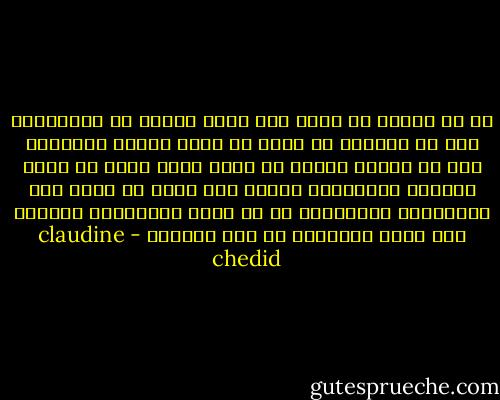 هل من السهل ان تسير الى زمان ومكان لا تعرفهما؟ وهل من الاسهل أن تبقى في زمان ومكان تعرفهما لكن لا تنتمي لهما؟ قد تكون أصعب لحظة هي لحظة الخيار والقرار، عندها فقط عليك أن تنظر الى اللامكان واللاأحد كي لا تضعف وتتراجع، وعندها فقط تكون مسؤولاً عن هذا الخيار - claudine chedid