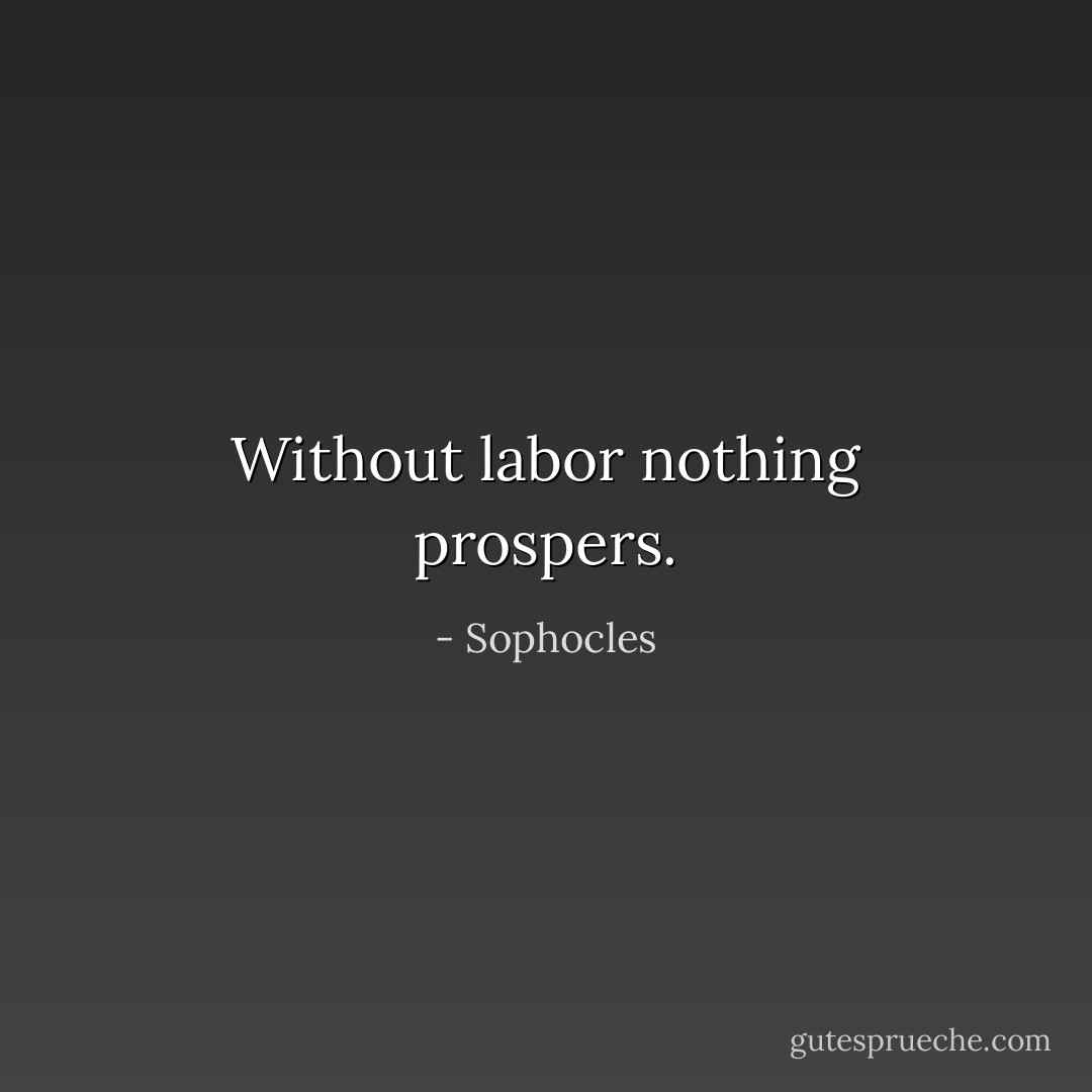 Without labor nothing prospers. - Sophocles