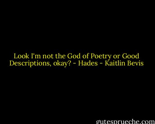 Look I'm not the God of Poetry or Good Descriptions, okay? - Hades - Kaitlin Bevis