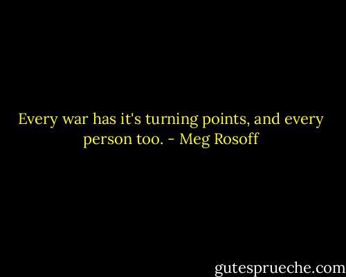 Every war has it's turning points, and every person too. - Meg Rosoff
