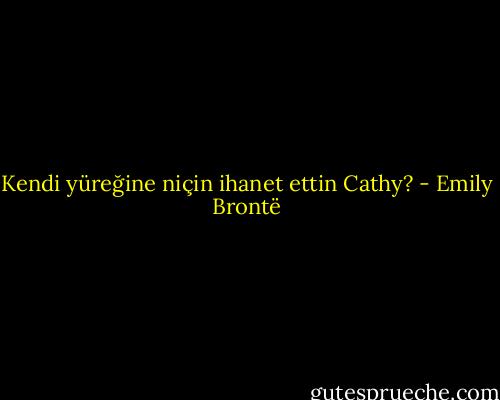 Kendi yüreğine niçin ihanet ettin Cathy? - Emily Brontë