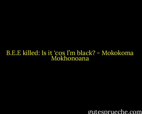 B.E.E killed: Is it ‘cos I’m black? - Mokokoma Mokhonoana