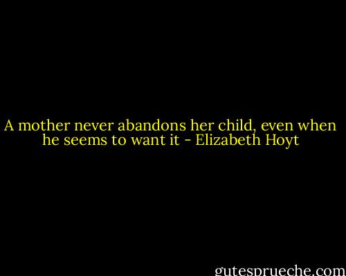 A mother never abandons her child, even when he seems to want it - Elizabeth Hoyt