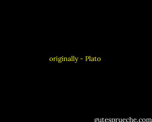 originally - Plato