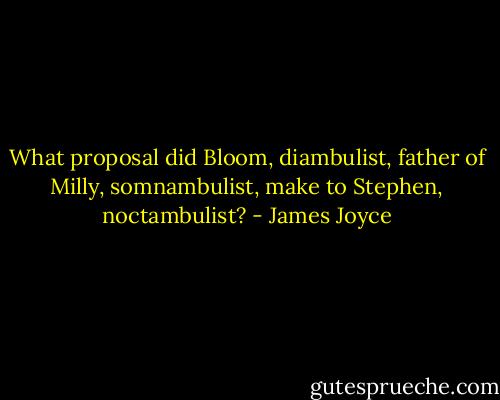 What proposal did Bloom, diambulist, father of Milly, somnambulist, make to Stephen, noctambulist? - James Joyce