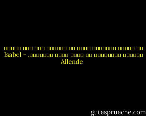 إن الشرط الأنثوي نكبة يا ابنتي؛ إنه مثل أحجار مربوطة بالرسغين لا يمكن معها التحليق. - Isabel Allende