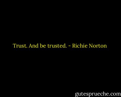 Trust. And be trusted. - Richie Norton
