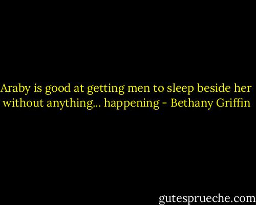 Araby is good at getting men to sleep beside her without anything... happening - Bethany Griffin
