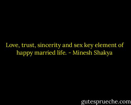 Love, trust, sincerity and sex key element of happy married life. - Minesh Shakya