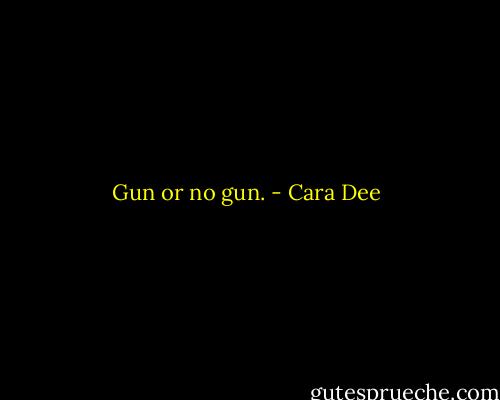 Gun or no gun. - Cara Dee
