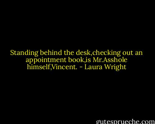 Standing behind the desk,checking out an appointment book,is Mr.Asshole himself,Vincent. - Laura Wright