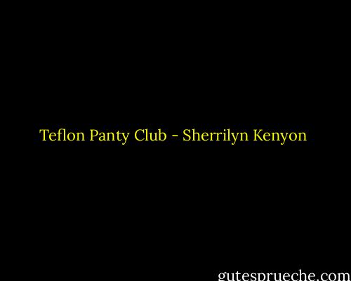 Teflon Panty Club - Sherrilyn Kenyon