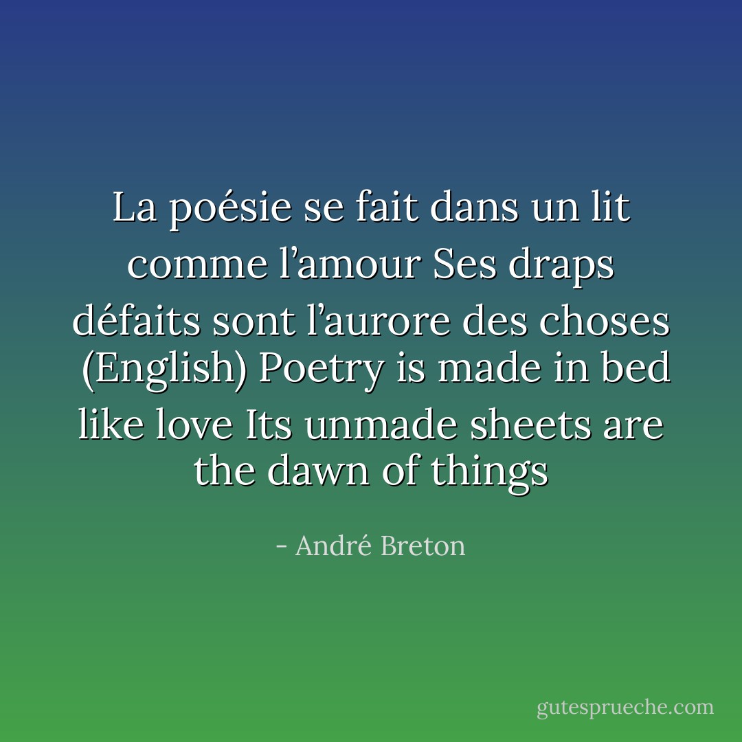 La poésie se fait dans un lit comme l’amour<br />Ses draps défaits sont l’aurore des choses<br /><br />(English) Poetry is made in bed like love<br />Its unmade sheets are the dawn of things - André Breton
