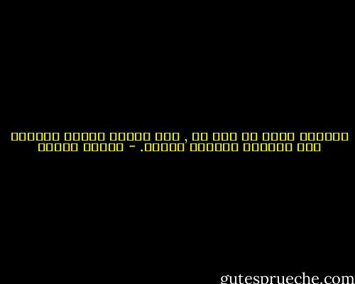 وعندما ترغب في شيء ما , فإن الكون بأسره يطاوعك علي القيام بتحقيق رغبتك. - باولو كويلو