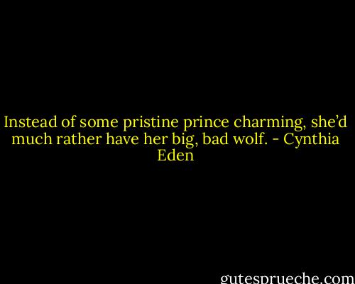 Instead of some pristine prince charming, she’d much rather have her big, bad wolf. - Cynthia Eden