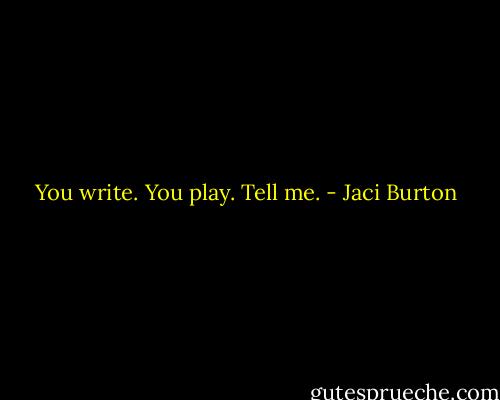 You write. You play. Tell me. - Jaci Burton