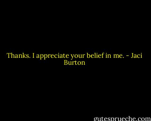 Thanks. I appreciate your belief in me. - Jaci Burton
