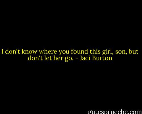 I don't know where you found this girl, son, but don't let her go. - Jaci Burton