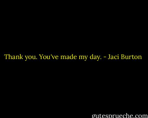 Thank you. You've made my day. - Jaci Burton