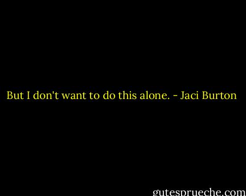 But I don't want to do this alone. - Jaci Burton