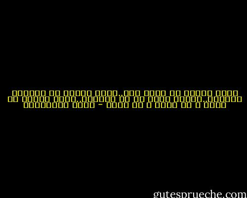 أحبك بكلمة لم تخلق بعد..أحبك بأحرف لا تنطقها الألسن..بأحرف سقطت من كل اللغات..أحبك بأحرف لا تكتب و لا تقرأ و لا تنطق - سعود السنعوسي