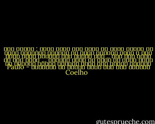 لا ينبغي لاحد ان يطرح على نفسه ابدا : لماذا انا تعس ؟ فهذا السؤال يحمل في حناياه الفيروس الذي يفتك بكل شيء .. اذا طرحنا ذاك السؤال فذلك يعني اننا نريد ان نعرف ما الذي يسعدنا ... واذا كان ما يسعدنا يختلف عما نملك فينبغي تغيره نهائيا او البقاء كما نحن نغرق بمزيد من التعاسة - Paulo Coelho
