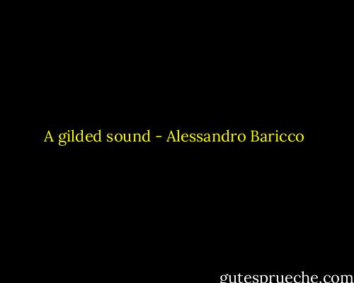 A gilded sound - Alessandro Baricco