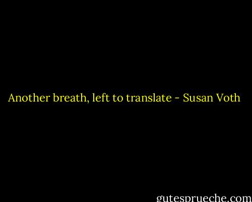 Another breath, left to translate - Susan Voth