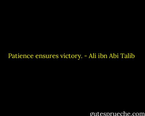 Patience ensures victory. - Ali ibn Abi Talib