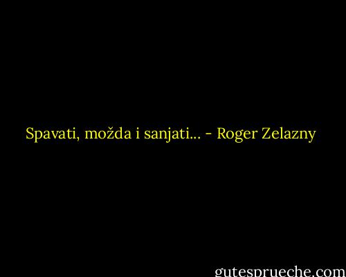 Spavati, možda i sanjati... - Roger Zelazny