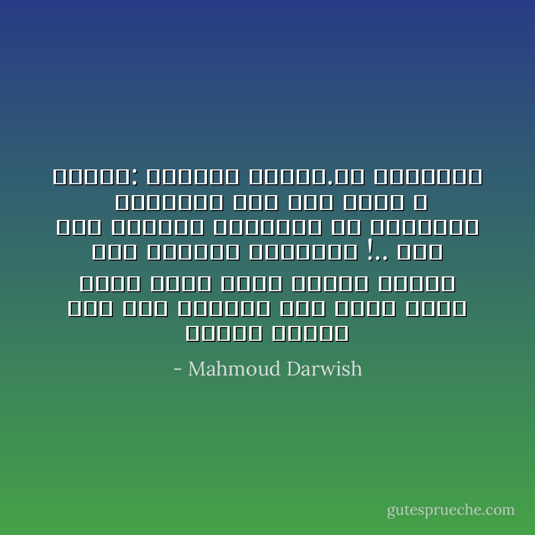 لعبوا الترد تحت ظلال النعاس<br />حين كانت سياط جهنم تشرب جلدي<br />شربوا الخمر نخب انتصار الكراسي !..<br />حين مرت طوابير فرسانهم في المرايا<br /><br />ساومونا على بيت شعر، و قالوا:<br />ألهبوا الخيل.كل السبايا - Mahmoud Darwish