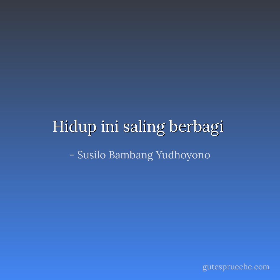 Hidup ini saling berbagi  - Susilo Bambang Yudhoyono