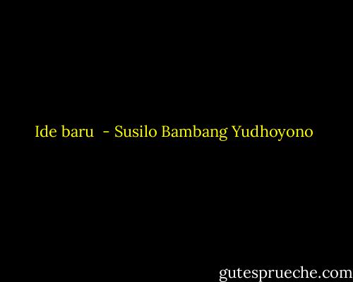 Ide baru  - Susilo Bambang Yudhoyono