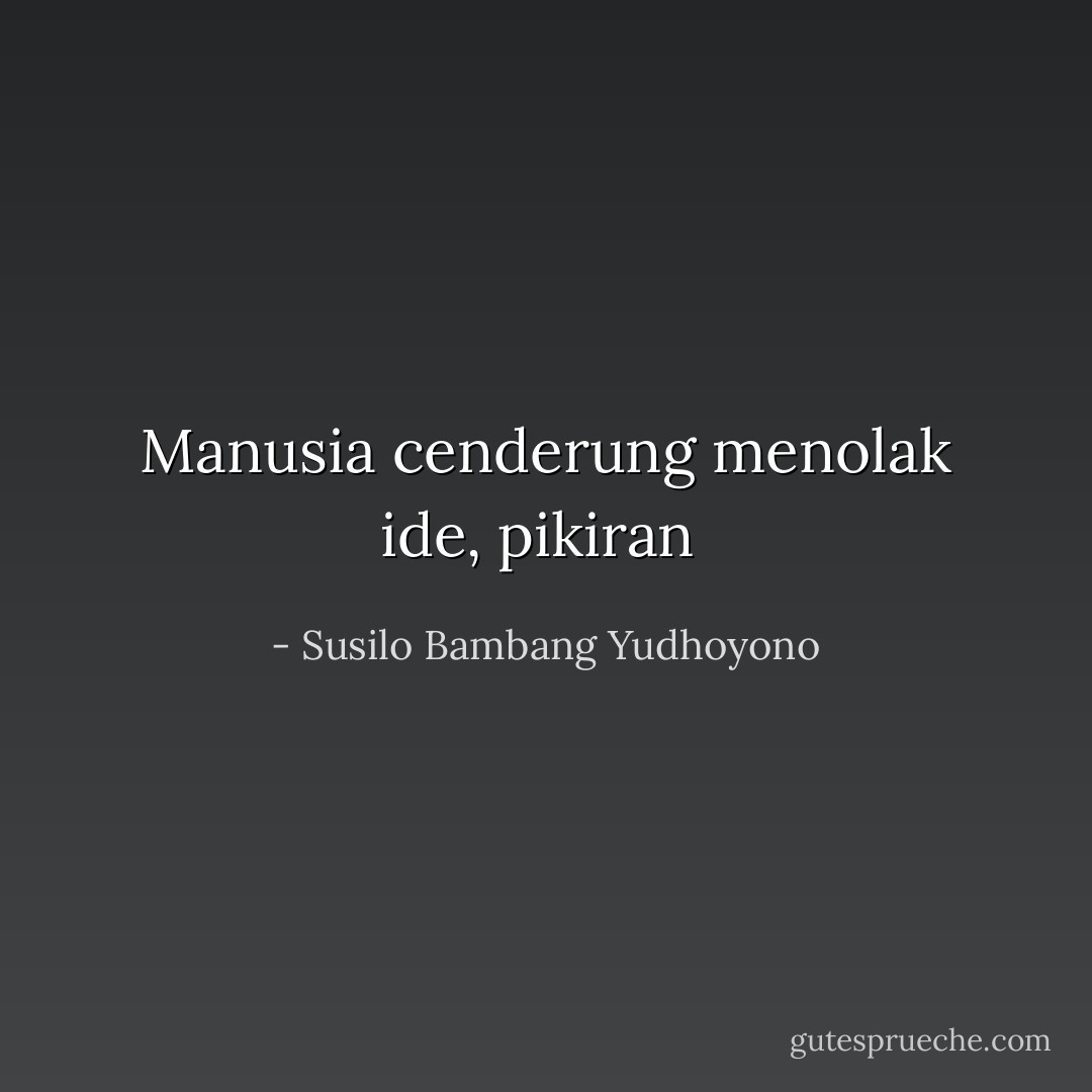 Manusia cenderung menolak ide, pikiran  - Susilo Bambang Yudhoyono