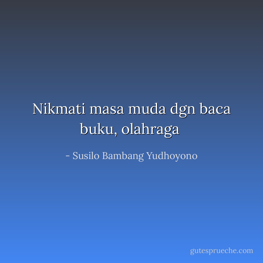 Nikmati masa muda dgn baca buku, olahraga  - Susilo Bambang Yudhoyono