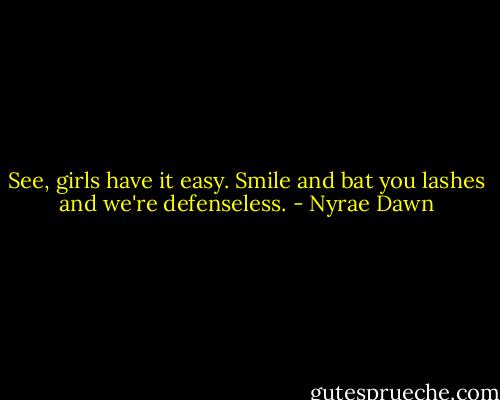 See, girls have it easy. Smile and bat you lashes and we're defenseless. - Nyrae Dawn